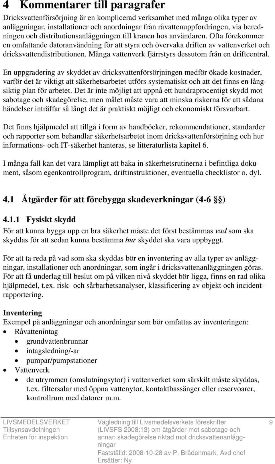 Många vattenverk fjärrstyrs dessutom från en driftcentral.
