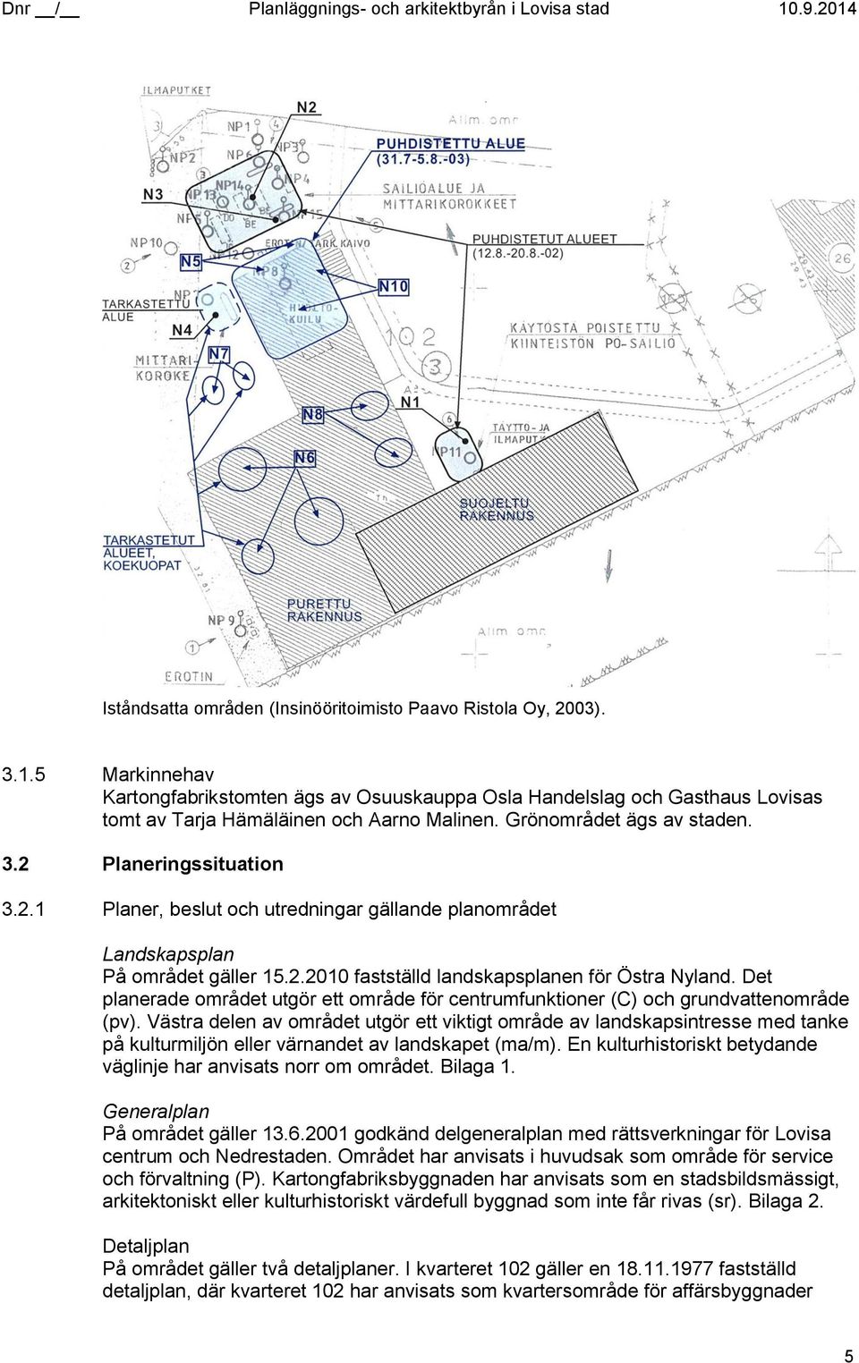 Planeringssituation 3.2.1 Planer, beslut och utredningar gällande planområdet Landskapsplan På området gäller 15.2.2010 fastställd landskapsplanen för Östra Nyland.
