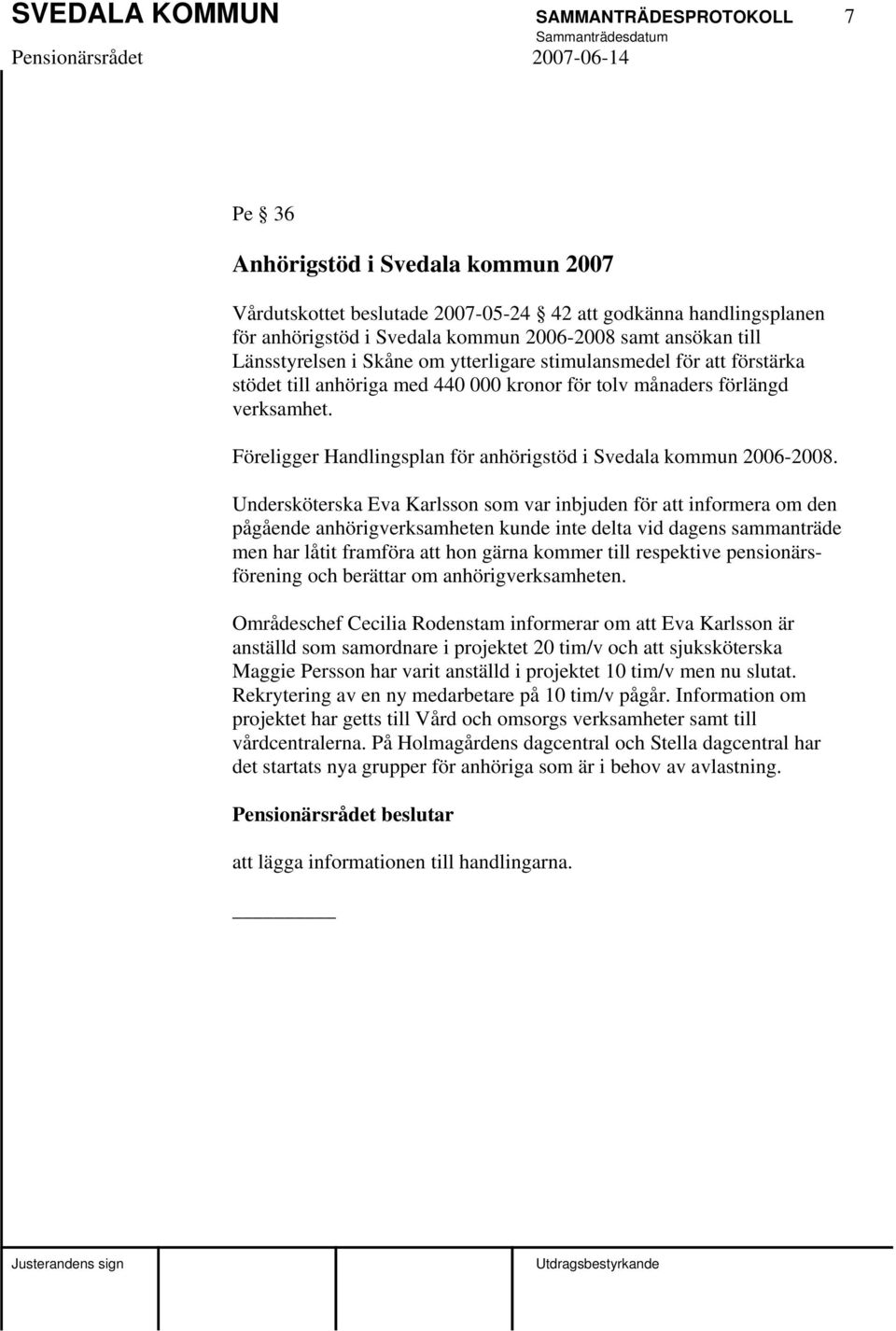 Föreligger Handlingsplan för anhörigstöd i Svedala kommun 2006-2008.