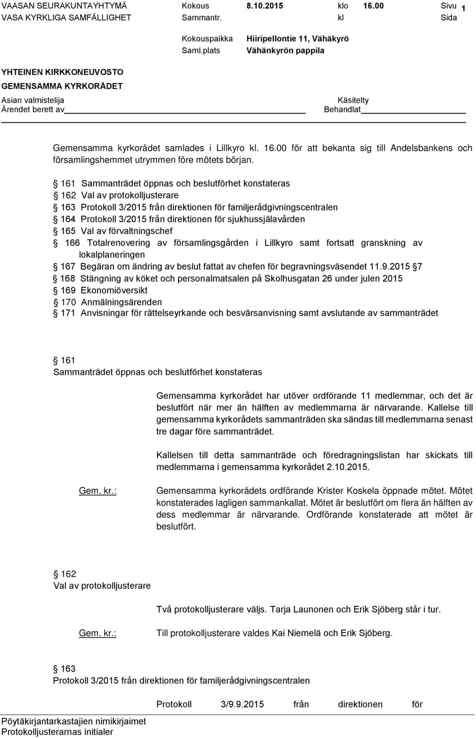 sjukhussjälavården 165 Val av förvaltningschef 166 Totalrenovering av församlingsgården i Lillkyro samt fortsatt granskning av lokalplaneringen 167 Begäran om ändring av beslut fattat av chefen för