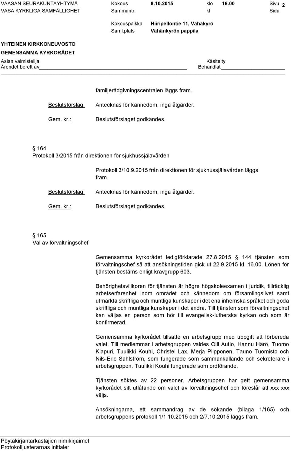 165 Val av förvaltningschef Gemensamma kyrkorådet ledigförklarade 27.8.2015 144 tjänsten som förvaltningschef så att ansökningstiden gick ut 22.9.2015 kl. 16.00.