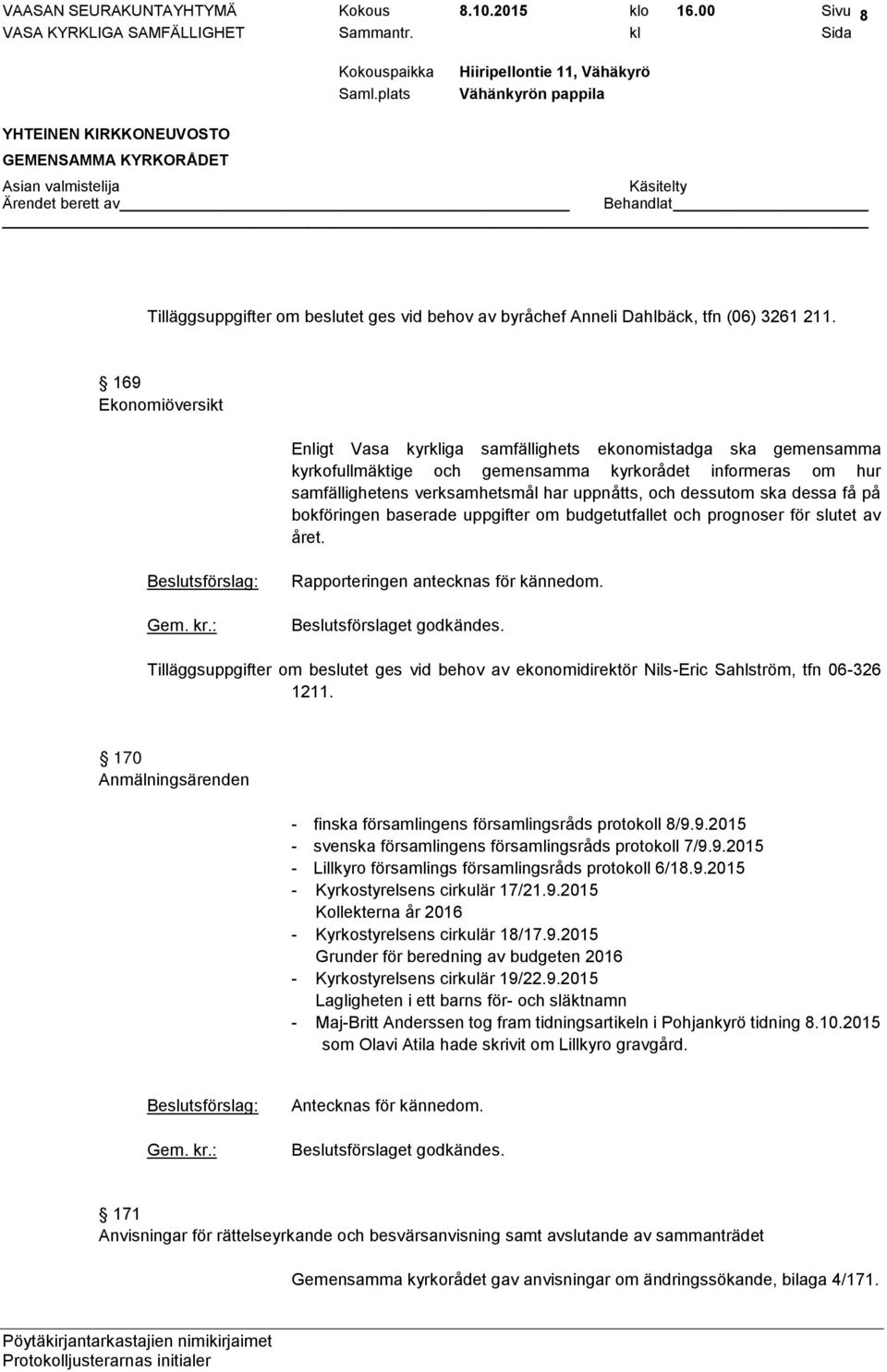 dessutom ska dessa få på bokföringen baserade uppgifter om budgetutfallet och prognoser för slutet av året. Rapporteringen antecknas för kännedom.