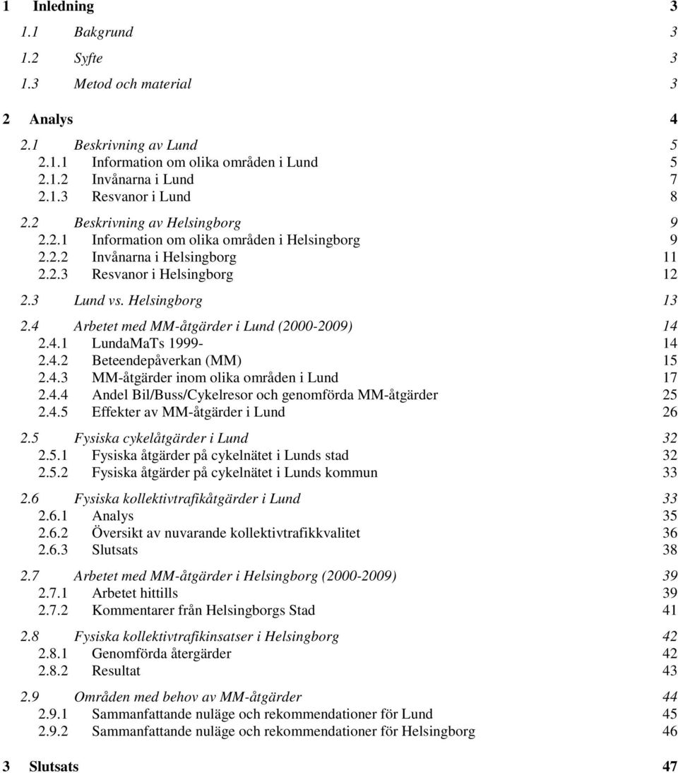 4 Arbetet med MM-åtgärder i Lund (2000-2009) 14 2.4.1 LundaMaTs 1999-14 2.4.2 Beteendepåverkan (MM) 15 2.4.3 MM-åtgärder inom olika områden i Lund 17 2.4.4 Andel Bil/Buss/Cykelresor och genomförda MM-åtgärder 25 2.