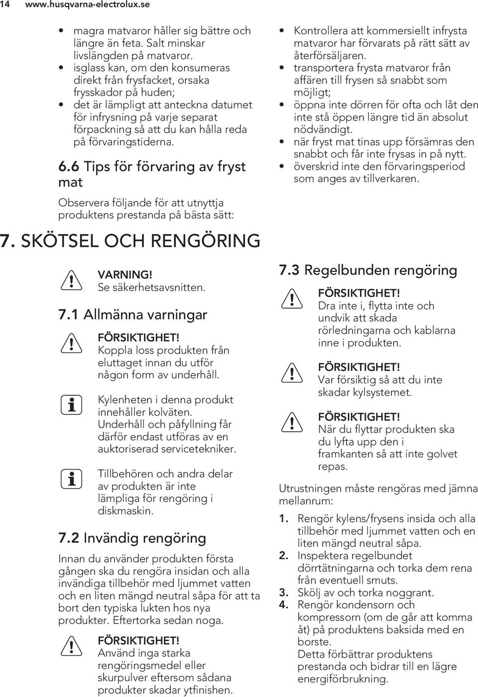 förvaringstiderna. 6.6 Tips för förvaring av fryst mat Observera följande för att utnyttja produktens prestanda på bästa sätt: 7.