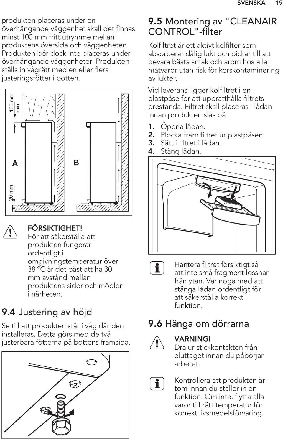 5 Montering av "CLEANAIR CONTROL"-filter Kolfiltret är ett aktivt kolfilter som absorberar dålig lukt och bidrar till att bevara bästa smak och arom hos alla matvaror utan risk för korskontaminering