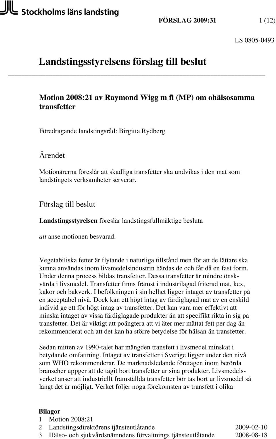Förslag till beslut Landstingsstyrelsen föreslår landstingsfullmäktige besluta att anse motionen besvarad.