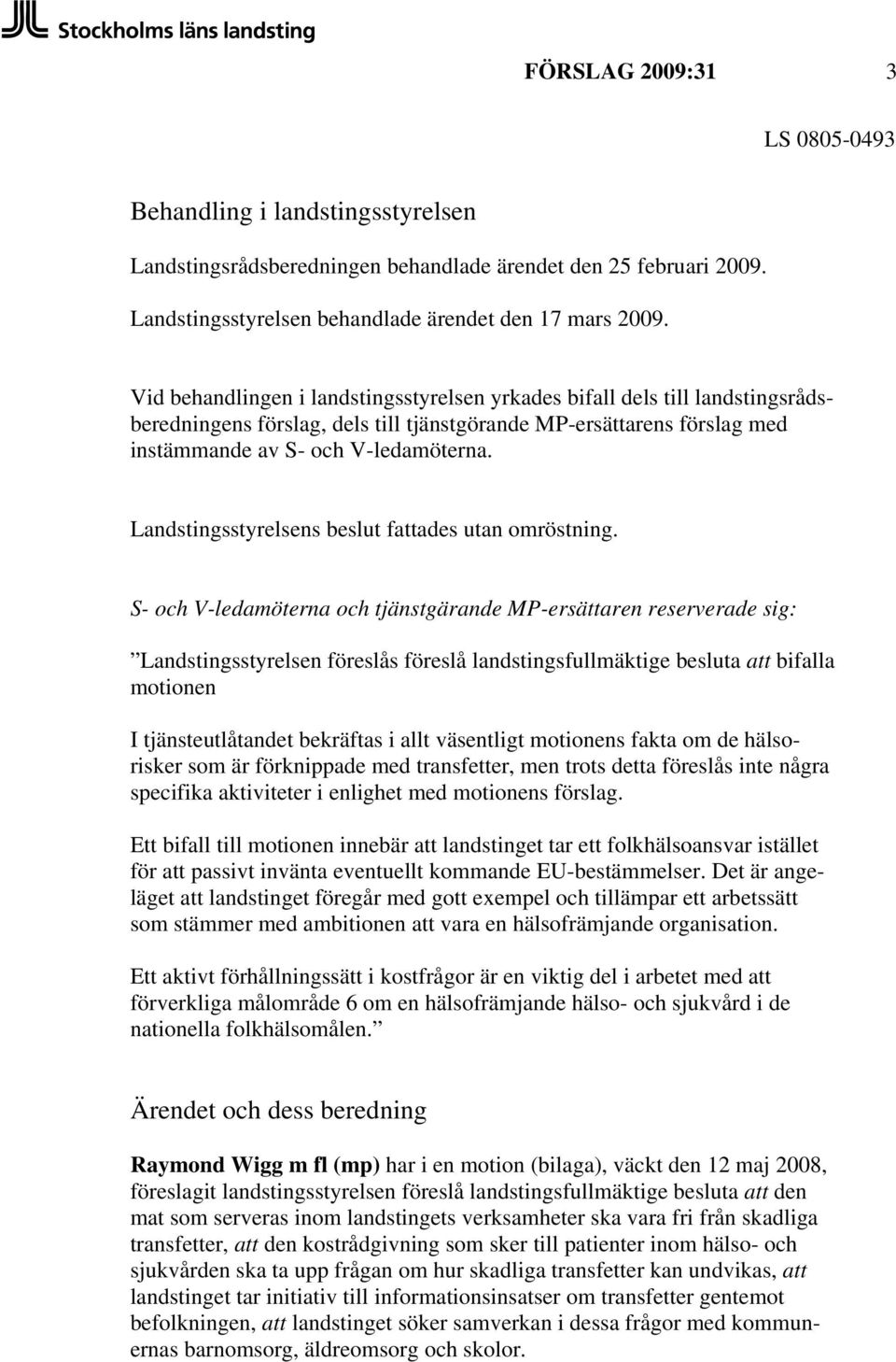 Landstingsstyrelsens beslut fattades utan omröstning.