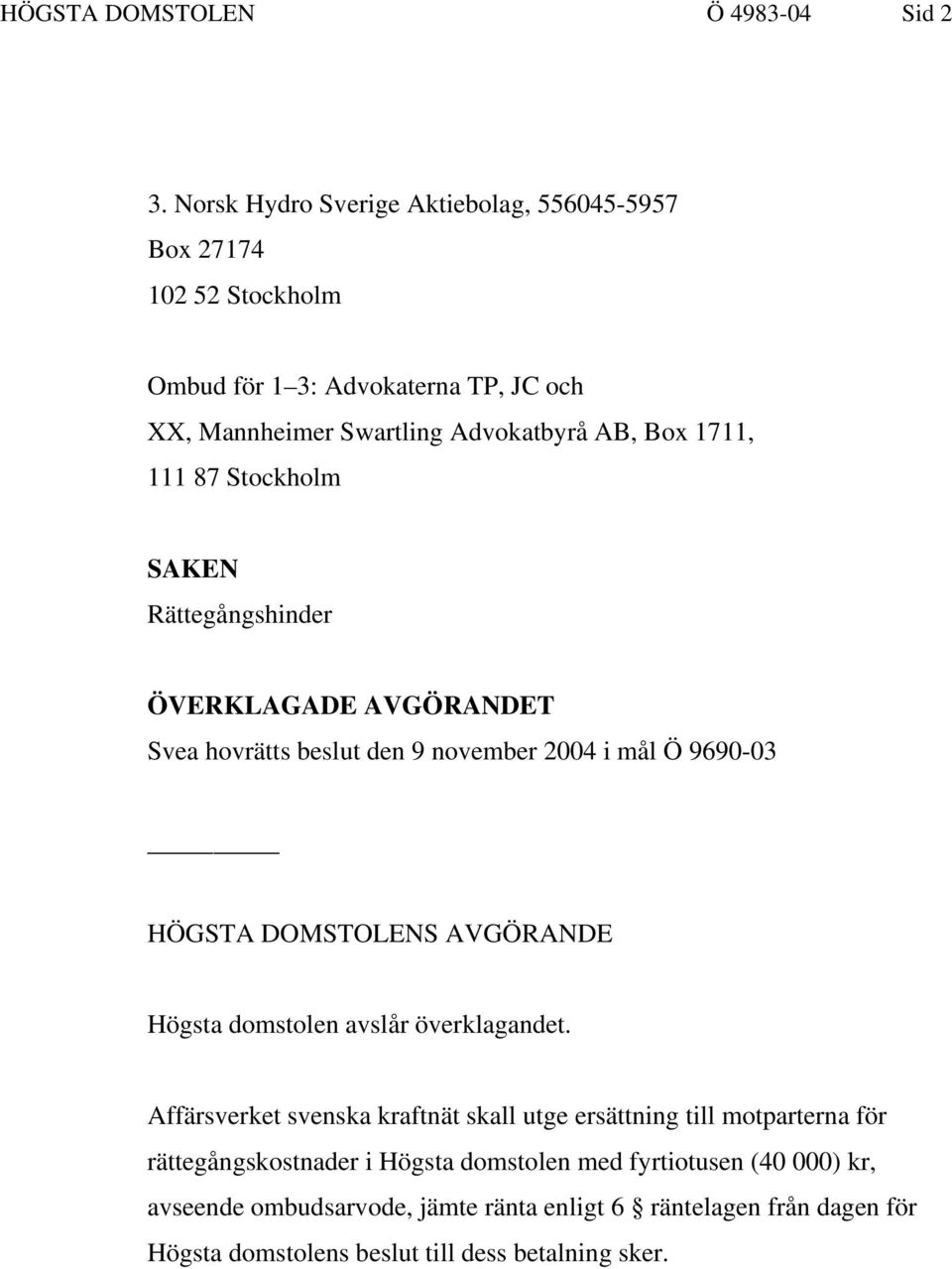 111 87 Stockholm SAKEN Rättegångshinder ÖVERKLAGADE AVGÖRANDET Svea hovrätts beslut den 9 november 2004 i mål Ö 9690-03 HÖGSTA DOMSTOLENS AVGÖRANDE Högsta
