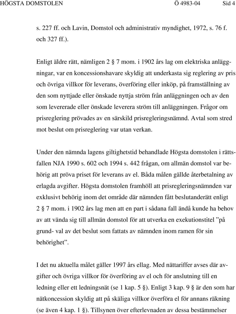 nyttjade eller önskade nyttja ström från anläggningen och av den som levererade eller önskade leverera ström till anläggningen. Frågor om prisreglering prövades av en särskild prisregleringsnämnd.