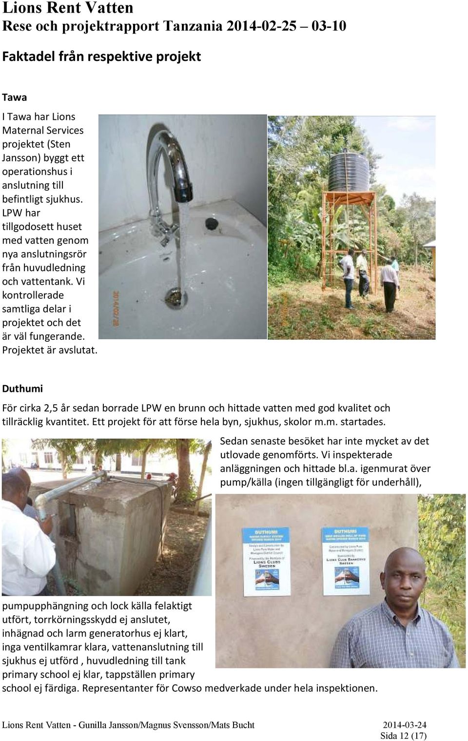 Duthumi För cirka 2,5 år sedan borrade LPW en brunn och hittade vatten med god kvalitet och tillräcklig kvantitet. Ett projekt för att förse hela byn, sjukhus, skolor m.m. startades.