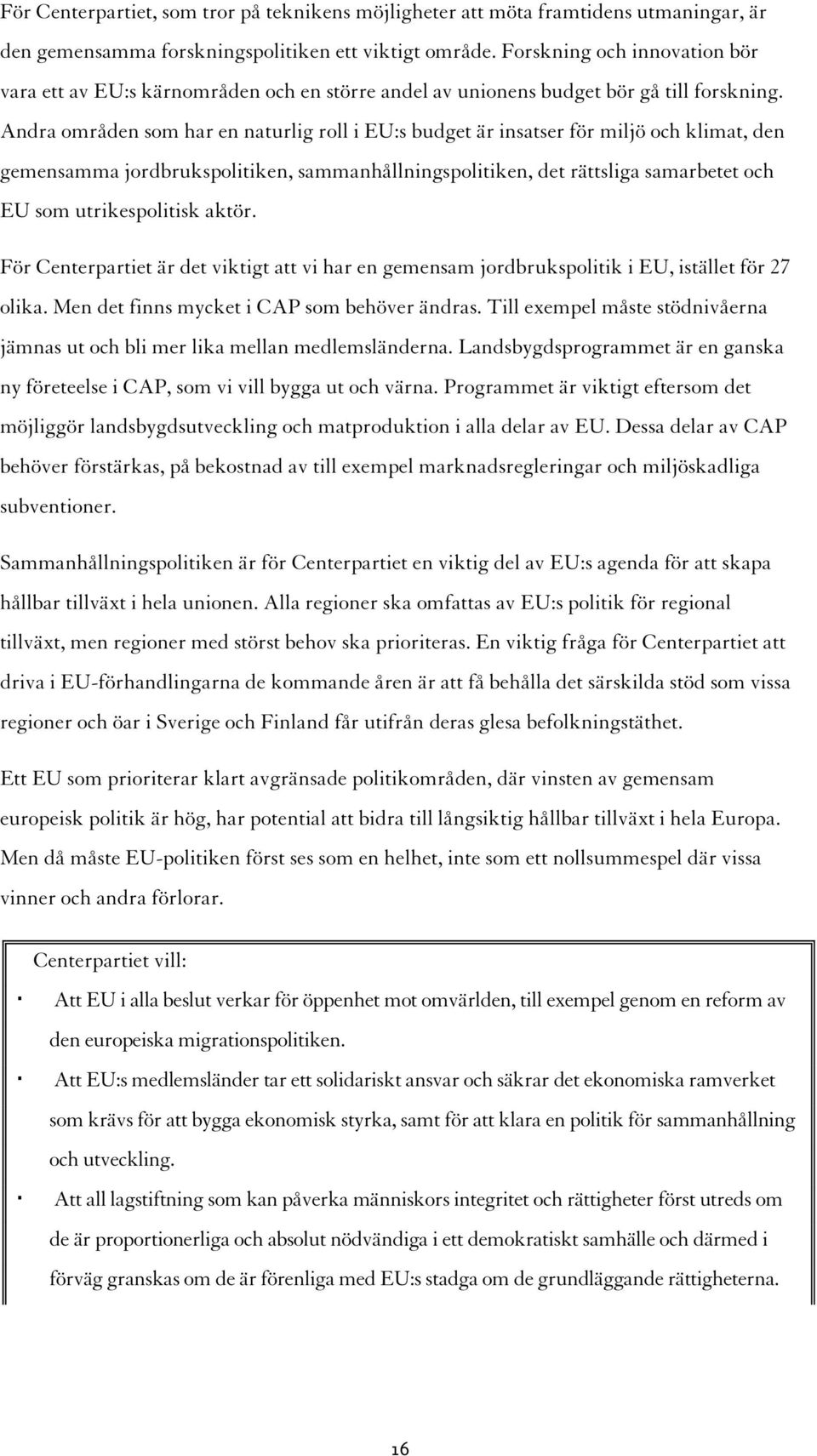 Andra områden som har en naturlig roll i EU:s budget är insatser för miljö och klimat, den gemensamma jordbrukspolitiken, sammanhållningspolitiken, det rättsliga samarbetet och EU som utrikespolitisk