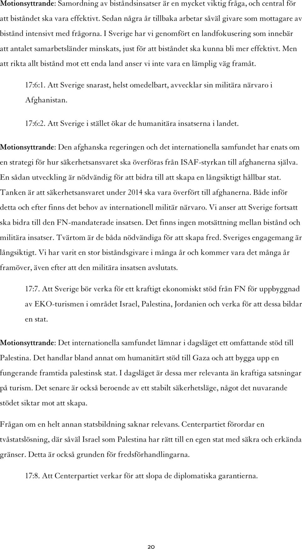 I Sverige har vi genomfört en landfokusering som innebär att antalet samarbetsländer minskats, just för att biståndet ska kunna bli mer effektivt.