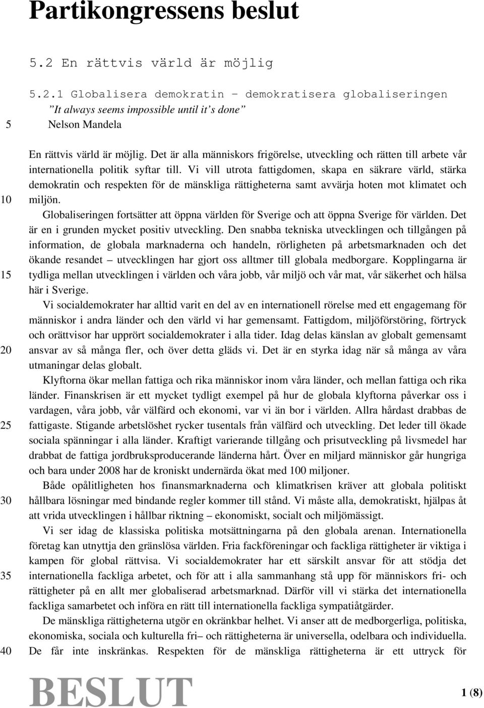 Vi vill utrota fattigdomen, skapa en säkrare värld, stärka demokratin och respekten för de mänskliga rättigheterna samt avvärja hoten mot klimatet och miljön.