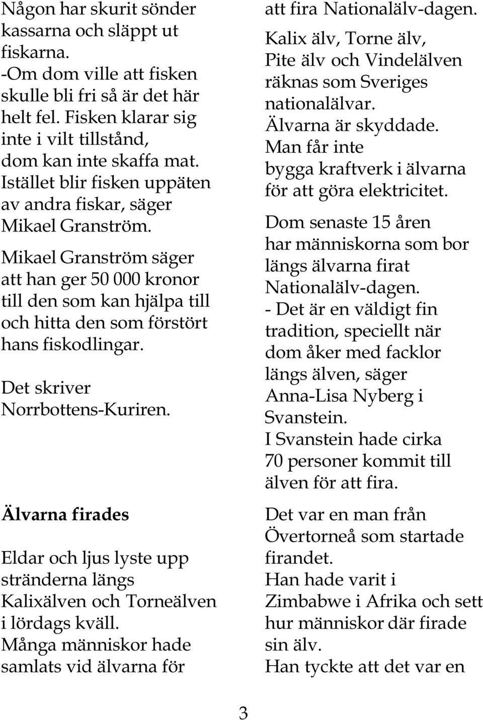 Älvarna firades Eldar och ljus lyste upp stränderna längs Kalixälven och Torneälven i lördags kväll. Många människor hade samlats vid älvarna för att fira Nationalälv-dagen.