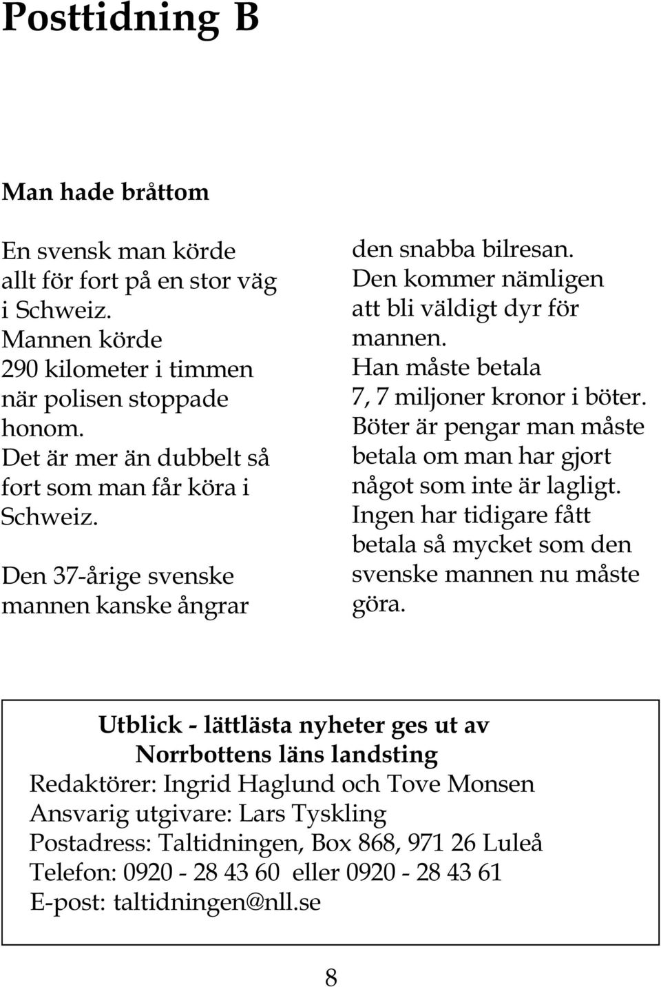 Han måste betala 7, 7 miljoner kronor i böter. Böter är pengar man måste betala om man har gjort något som inte är lagligt.