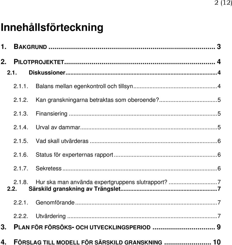 ..6 2.1.8. Hur ska man använda expertgruppens slutrapport?...7 2.2. Särskild granskning av Trängslet...7 2.2.1. Genomförande...7 2.2.2. Utvärdering.