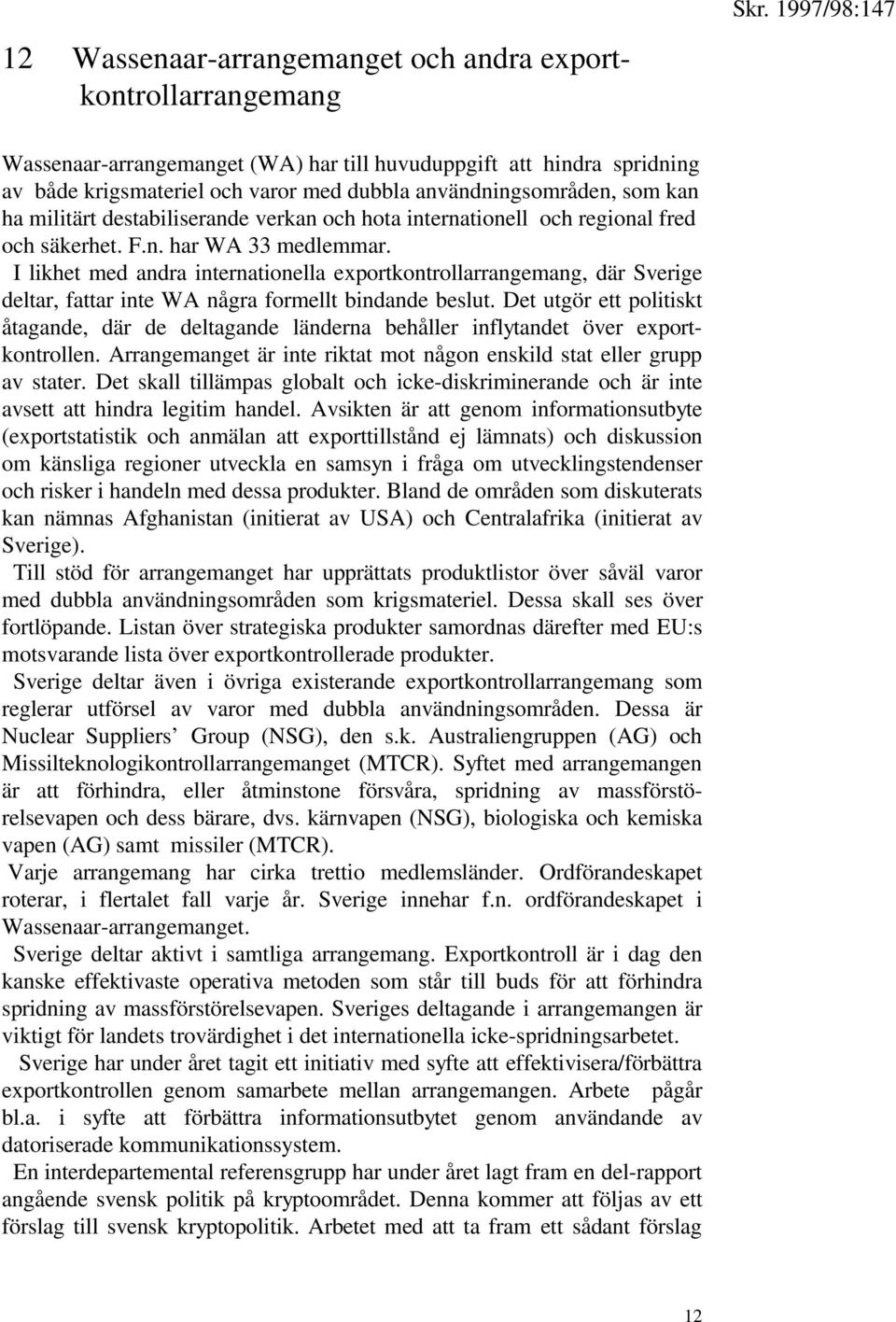 I likhet med andra internationella exportkontrollarrangemang, där Sverige deltar, fattar inte WA några formellt bindande beslut.