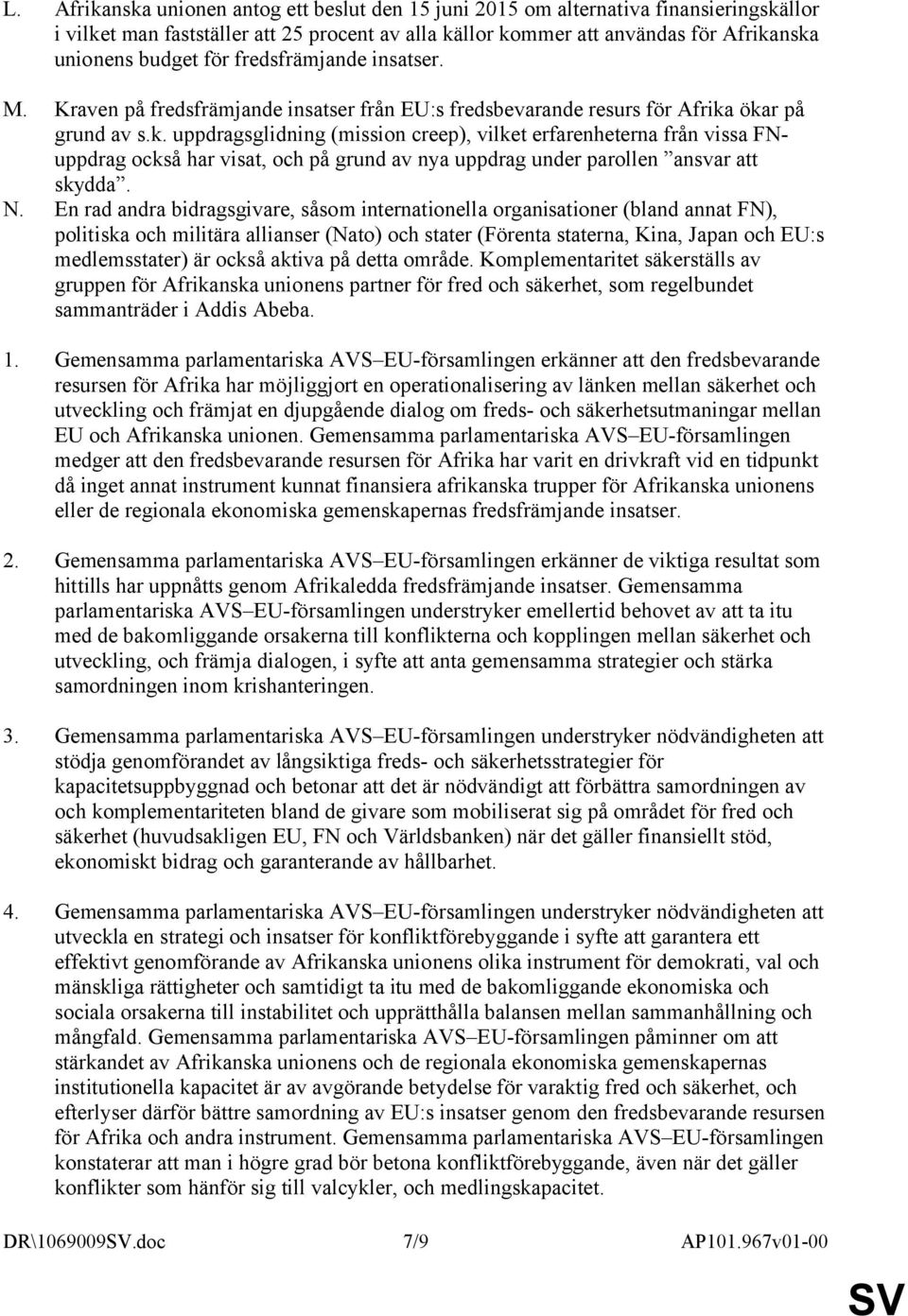 ökar på grund av s.k. uppdragsglidning (mission creep), vilket erfarenheterna från vissa FNuppdrag också har visat, och på grund av nya uppdrag under parollen ansvar att skydda. N.