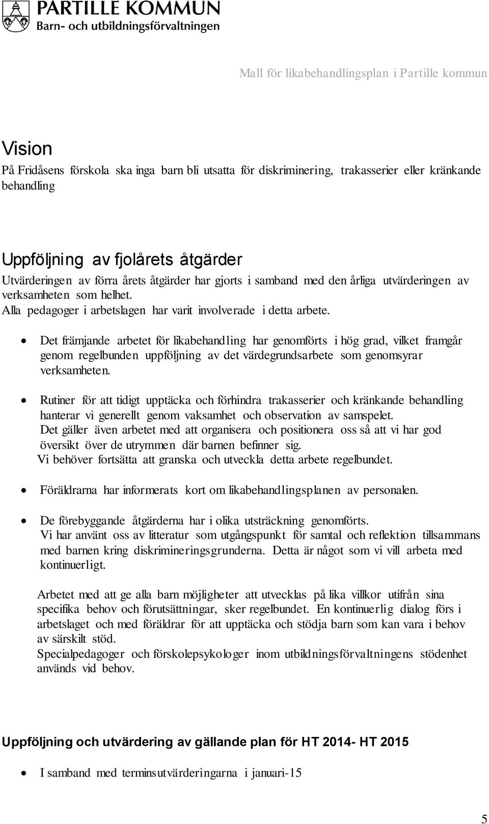 Det främjande arbetet för likabehandling har genomförts i hög grad, vilket framgår genom regelbunden uppföljning av det värdegrundsarbete som genomsyrar verksamheten.