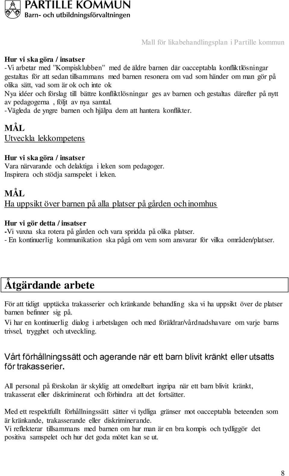 -Vägleda de yngre barnen och hjälpa dem att hantera konflikter. MÅL Utveckla lekkompetens Hur vi ska göra / insatser Vara närvarande och delaktiga i leken som pedagoger.