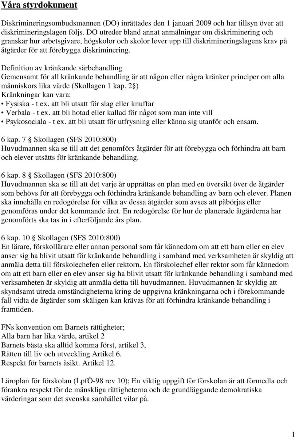 Definition av kränkande särbehandling Gemensamt för all kränkande behandling är att någon eller några kränker principer om alla människors lika värde (Skollagen 1 kap.