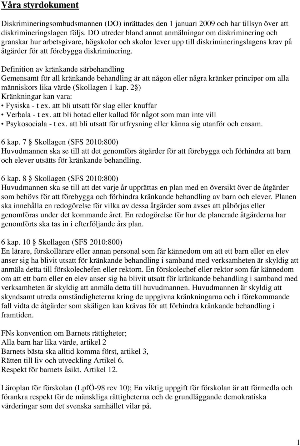 Definition av kränkande särbehandling Gemensamt för all kränkande behandling är att någon eller några kränker principer om alla människors lika värde (Skollagen 1 kap.