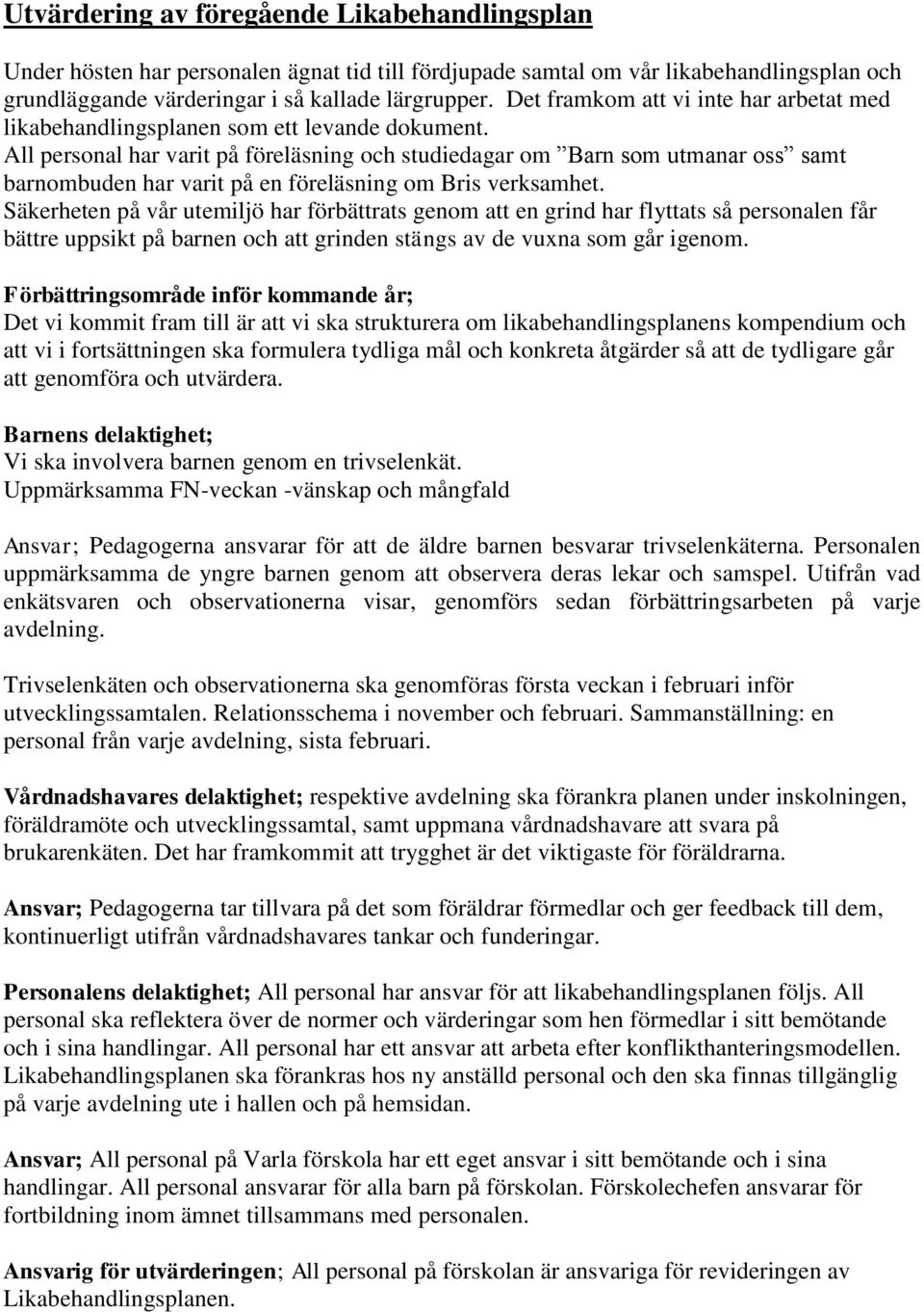 All personal har varit på föreläsning och studiedagar om Barn som utmanar oss samt barnombuden har varit på en föreläsning om Bris verksamhet.