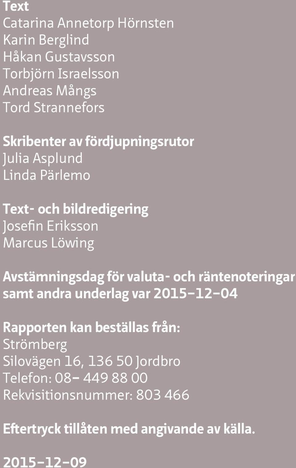 Avstämningsdag för valuta- och räntenoteringar samt andra underlag var 2015 12 04 Rapporten kan beställas från: Strömberg
