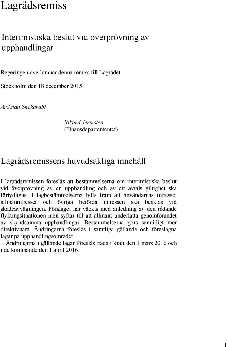 vid överprövning av en upphandling och av ett avtals giltighet ska förtydligas. I lagbestämmelserna lyfts fram att användarnas intresse, berörda intressen ska beaktas vid skadeavvägningen.