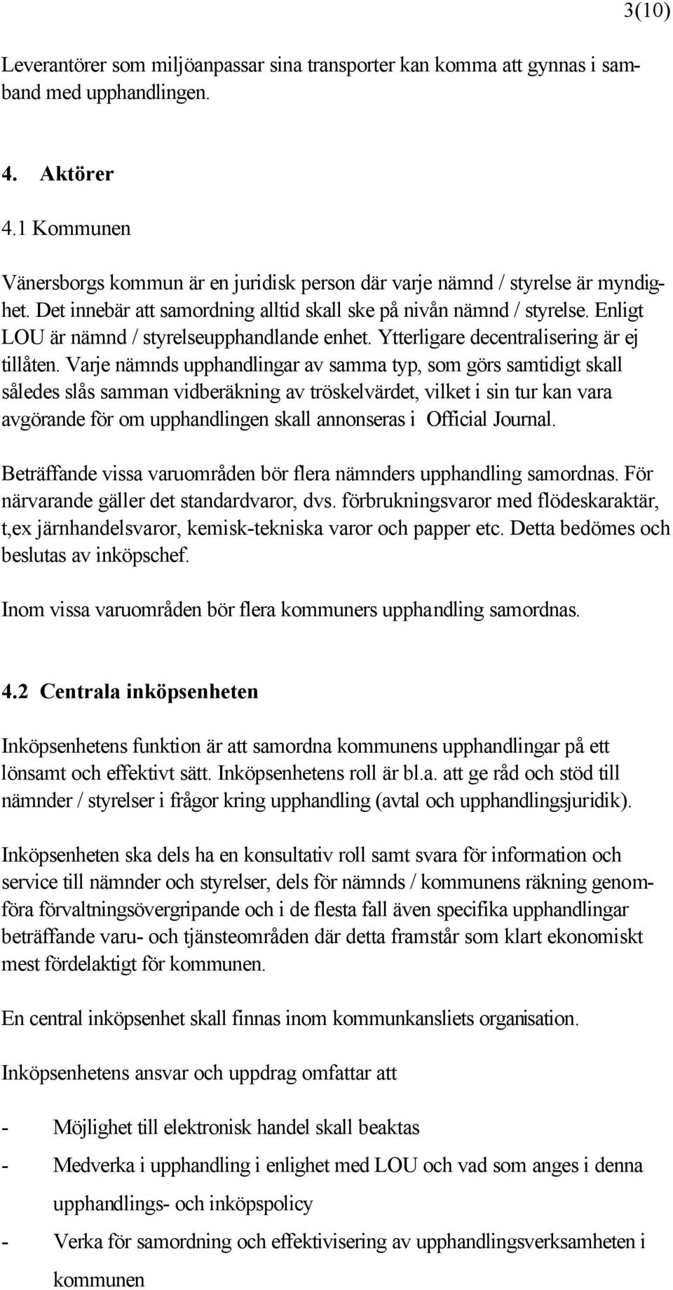 Enligt LOU är nämnd / styrelseupphandlande enhet. Ytterligare decentralisering är ej tillåten.