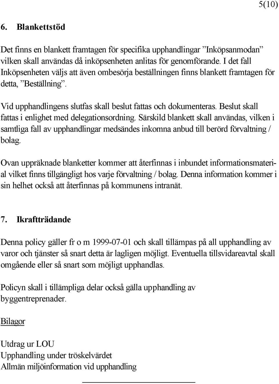 Beslut skall fattas i enlighet med delegationsordning. Särskild blankett skall användas, vilken i samtliga fall av upphandlingar medsändes inkomna anbud till berörd förvaltning / bolag.