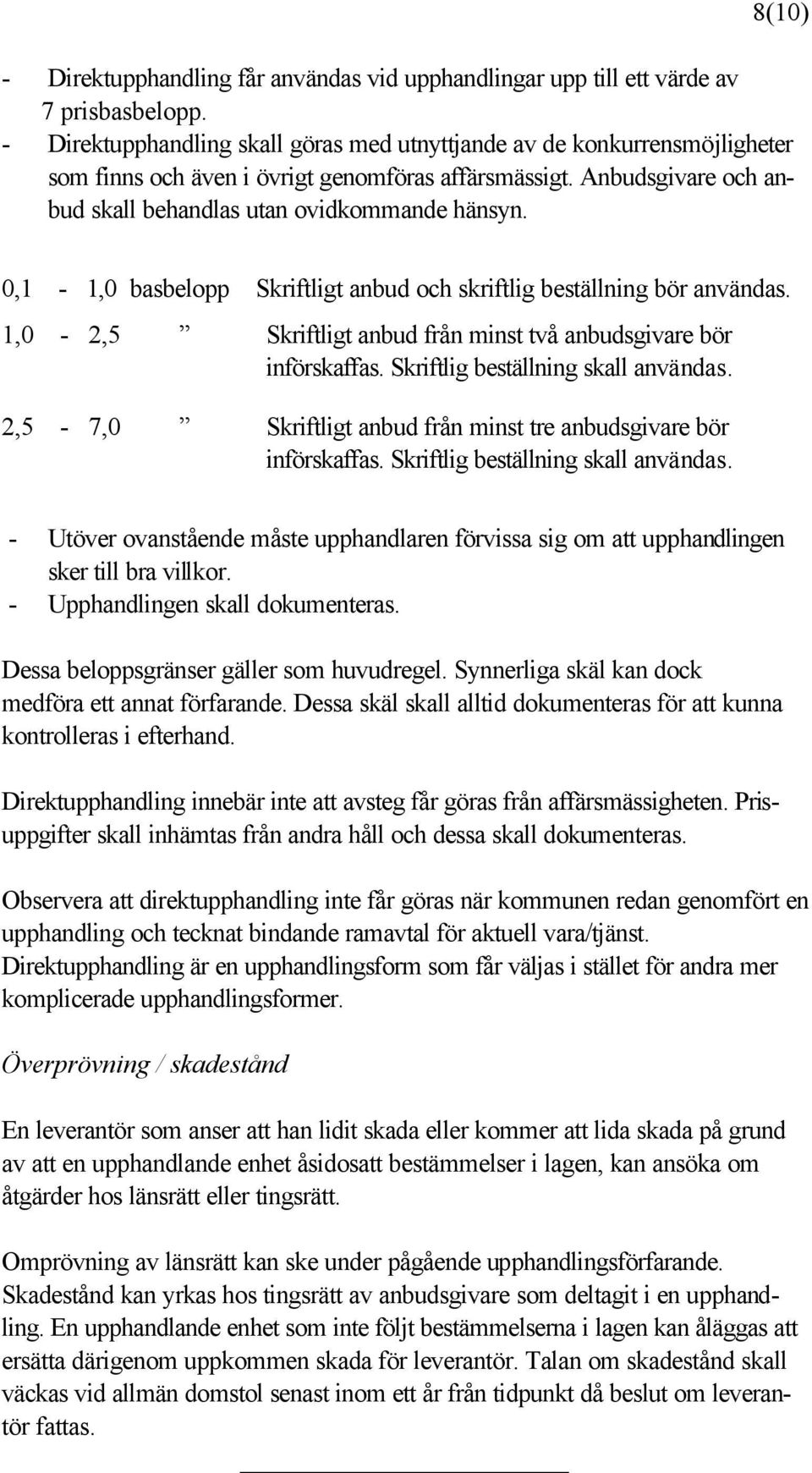 0,1-1,0 basbelopp Skriftligt anbud och skriftlig beställning bör användas. 1,0-2,5 Skriftligt anbud från minst två anbudsgivare bör införskaffas. Skriftlig beställning skall användas.