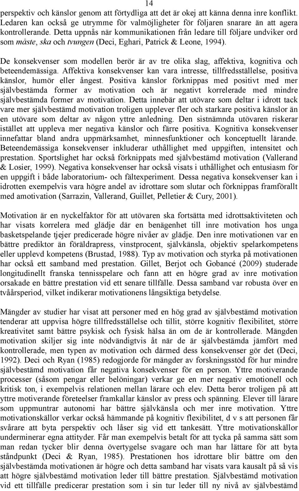 De konsekvenser som modellen berör är av tre olika slag, affektiva, kognitiva och beteendemässiga. Affektiva konsekvenser kan vara intresse, tillfredsställelse, positiva känslor, humör eller ångest.