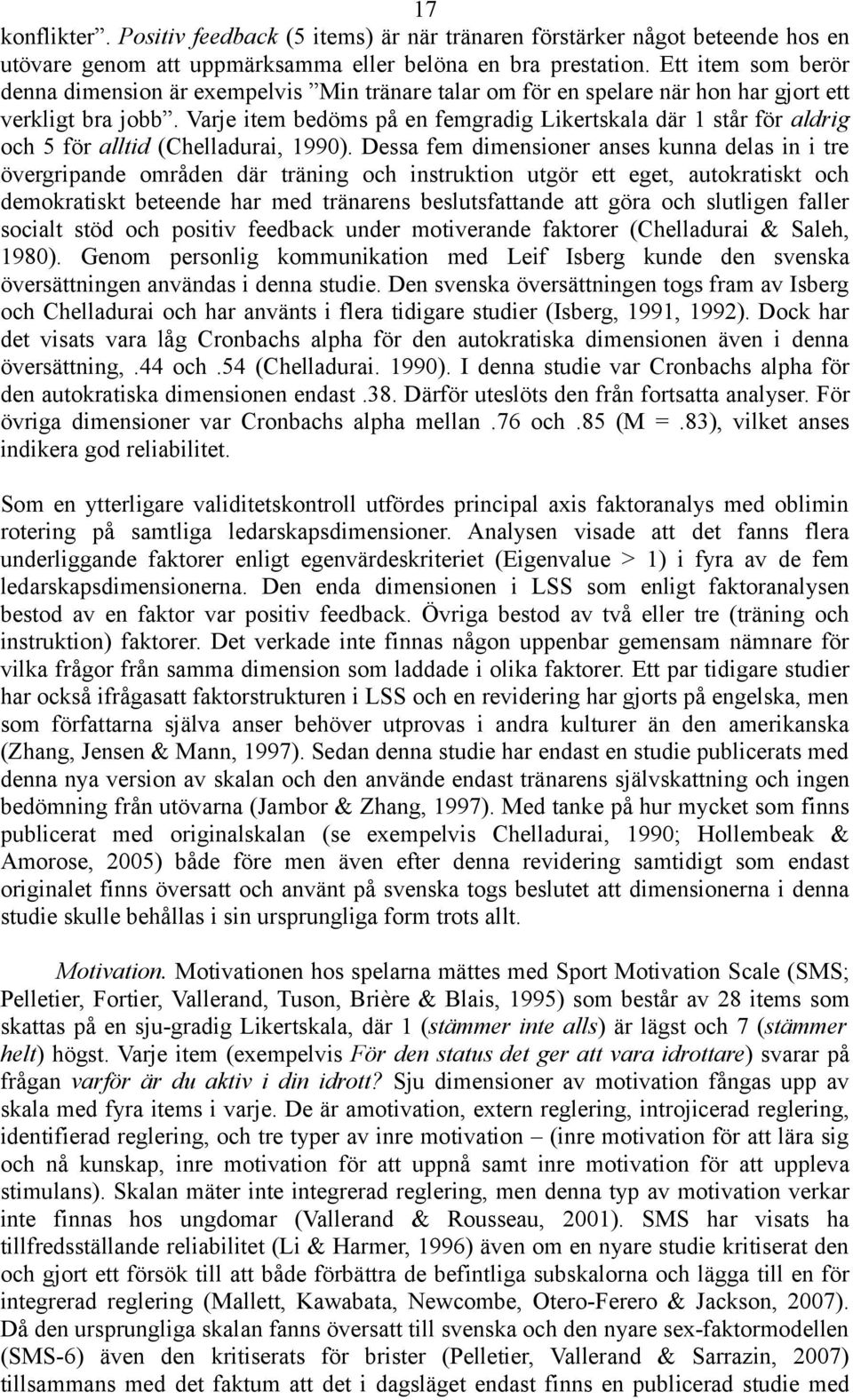 Varje item bedöms på en femgradig Likertskala där 1 står för aldrig och 5 för alltid (Chelladurai, 1990).