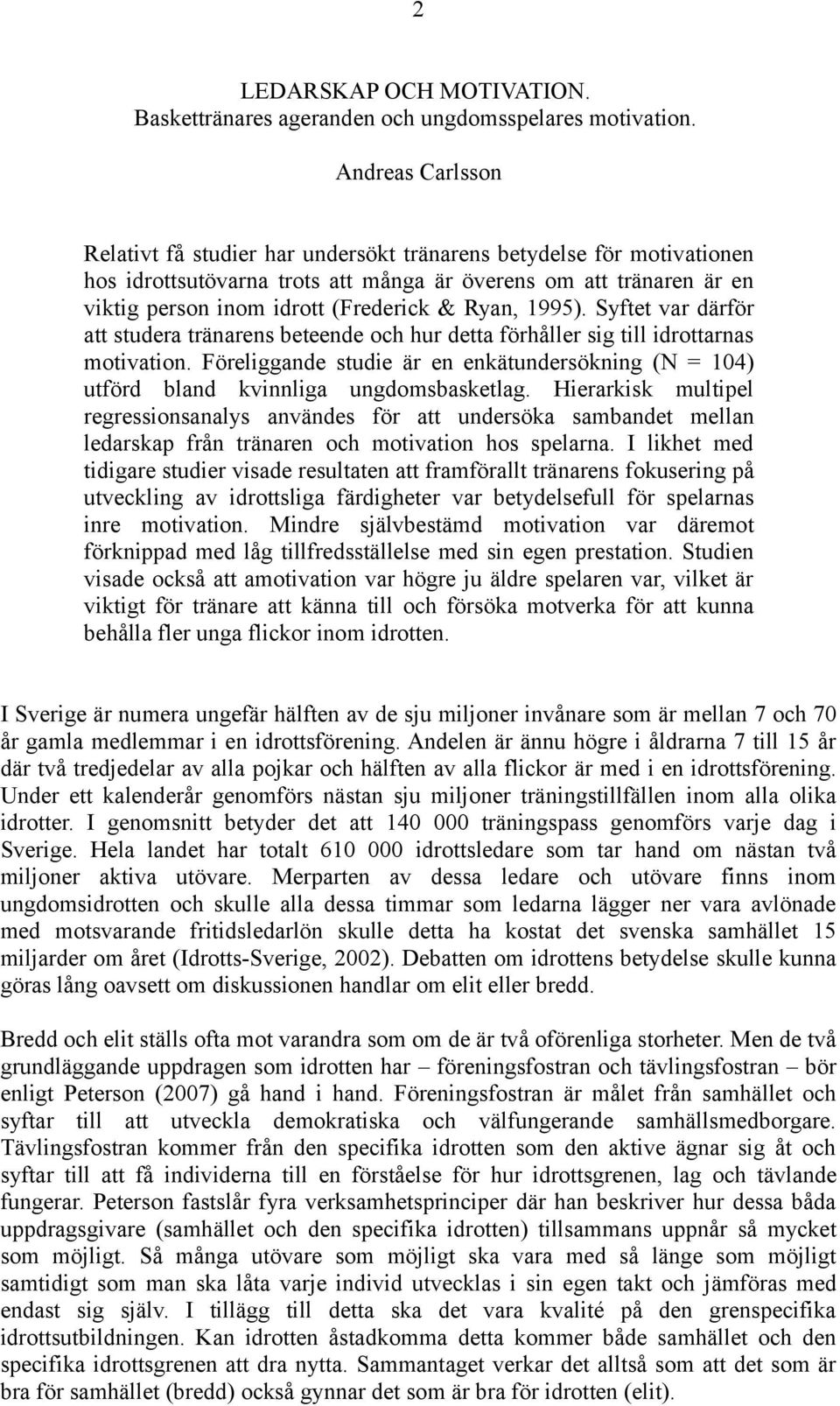Ryan, 1995). Syftet var därför att studera tränarens beteende och hur detta förhåller sig till idrottarnas motivation.