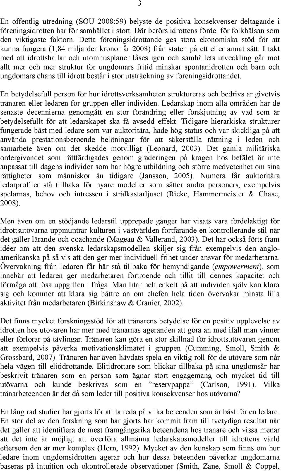I takt med att idrottshallar och utomhusplaner låses igen och samhällets utveckling går mot allt mer och mer struktur för ungdomars fritid minskar spontanidrotten och barn och ungdomars chans till