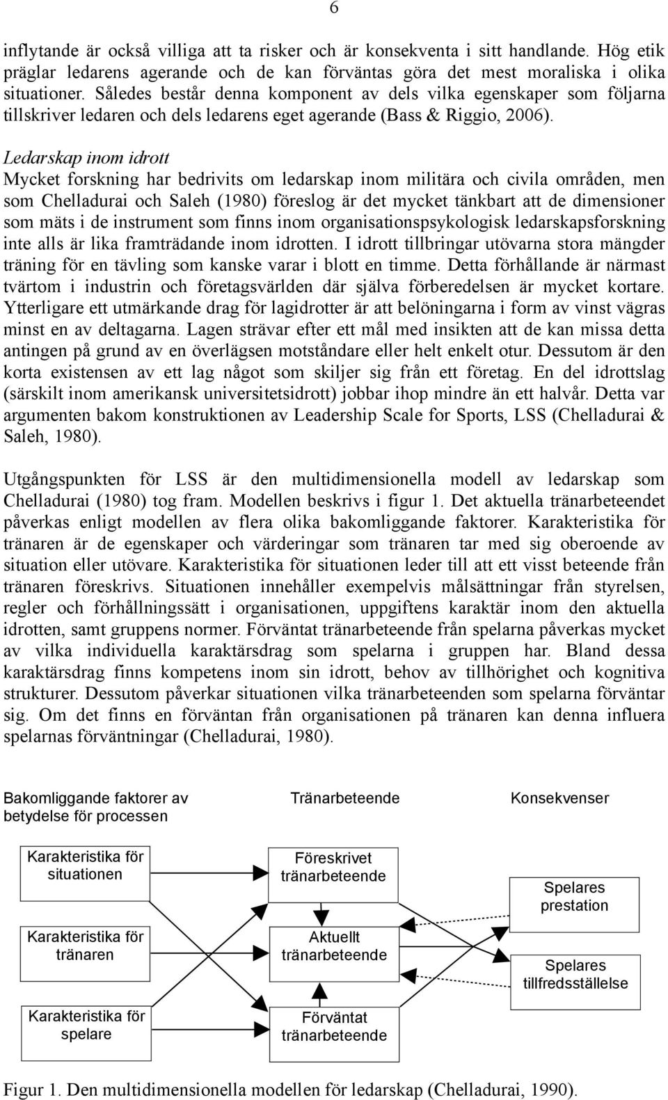Ledarskap inom idrott Mycket forskning har bedrivits om ledarskap inom militära och civila områden, men som Chelladurai och Saleh (1980) föreslog är det mycket tänkbart att de dimensioner som mäts i