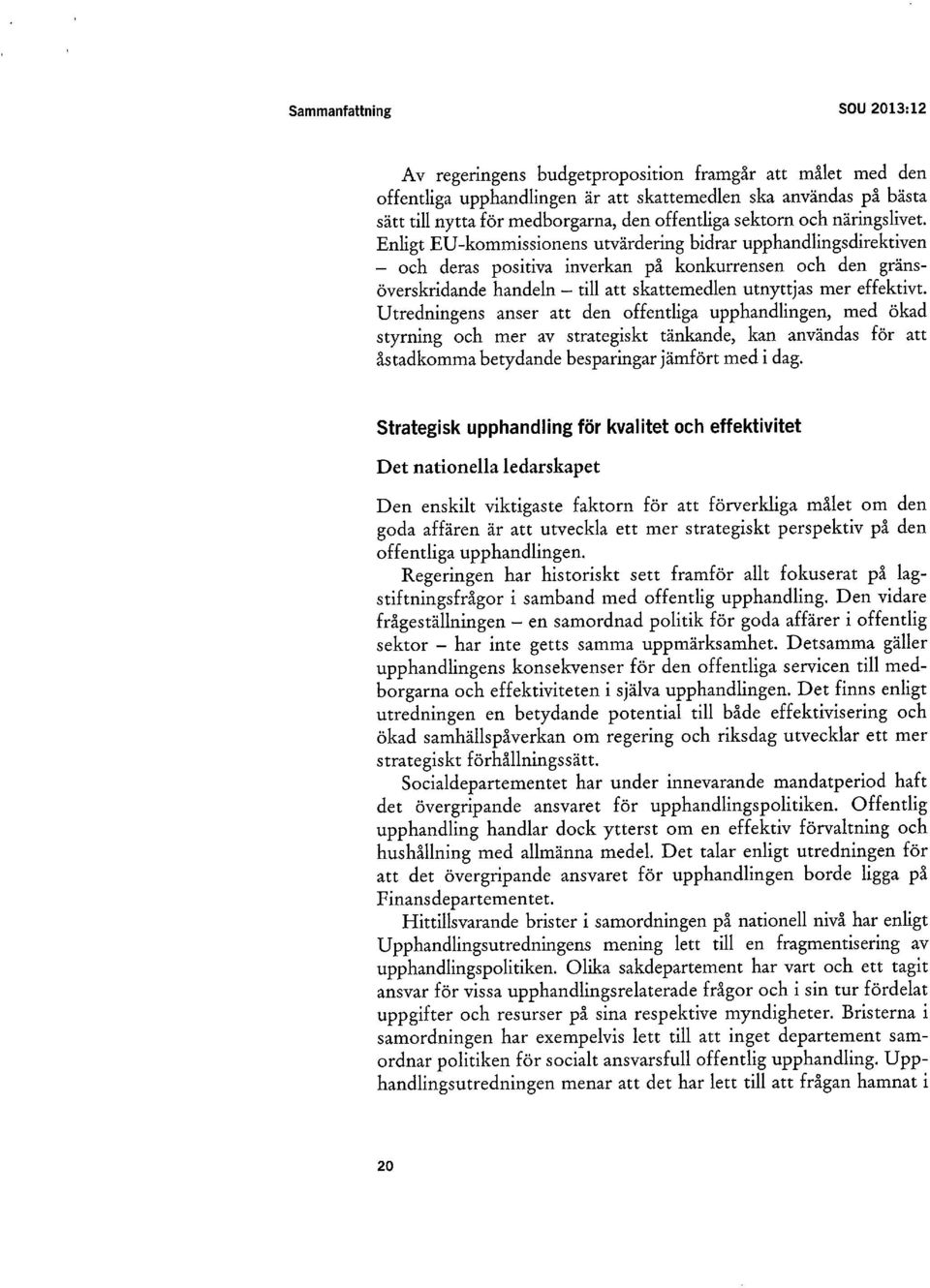 Enligt EU-kommissionens utvärdering bidrar upphandlings direktiven - och deras positiva inverkan på konkurrensen och den gränsöverskridande handeln - till att skattemedlen utnyttjas mer effektivt.