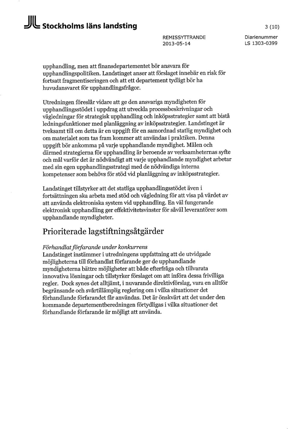 Utredningen föreslår vidare att ge den ansvariga myndigheten för upphandlingsstödet i uppdrag att utveckla processbeskrivningar och vägledningar för strategisk upphandling och inköpsstrategier samt
