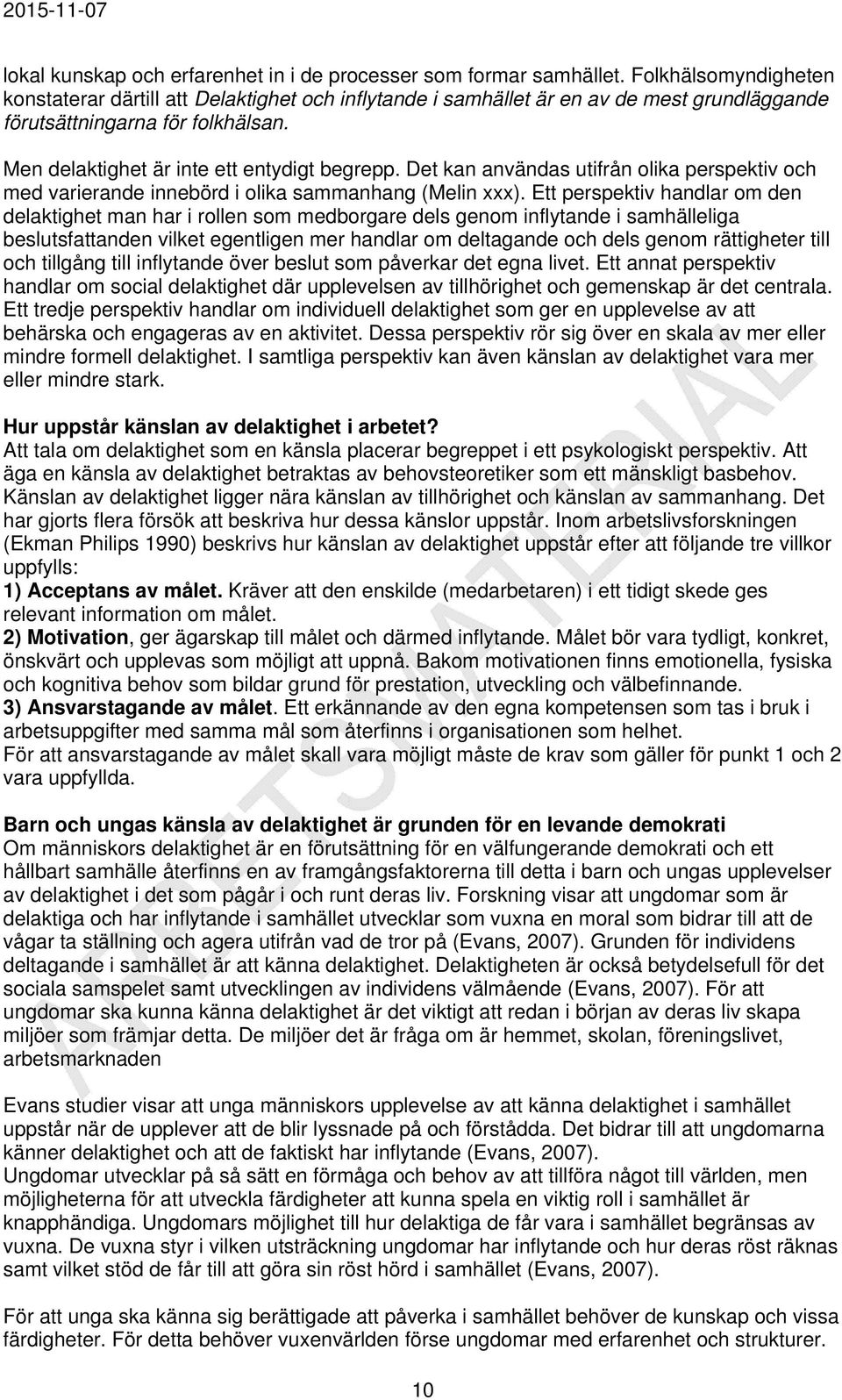 Det kan användas utifrån olika perspektiv och med varierande innebörd i olika sammanhang (Melin xxx).
