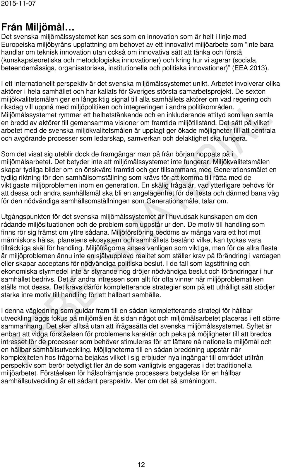 institutionella och politiska innovationer) (EEA 2013). I ett internationellt perspektiv är det svenska miljömålssystemet unikt.