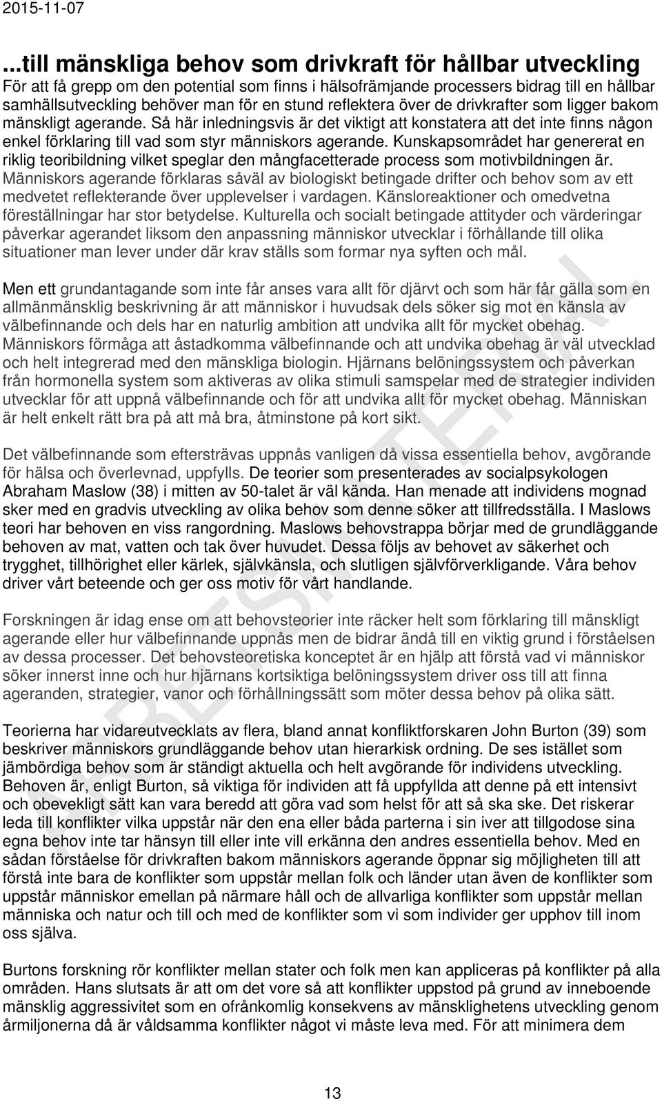 Kunskapsområdet har genererat en riklig teoribildning vilket speglar den mångfacetterade process som motivbildningen är.