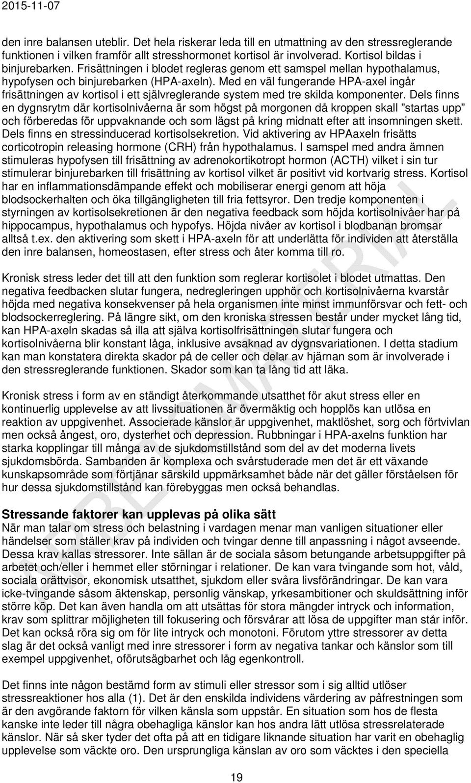Med en väl fungerande HPA-axel ingår frisättningen av kortisol i ett självreglerande system med tre skilda komponenter.