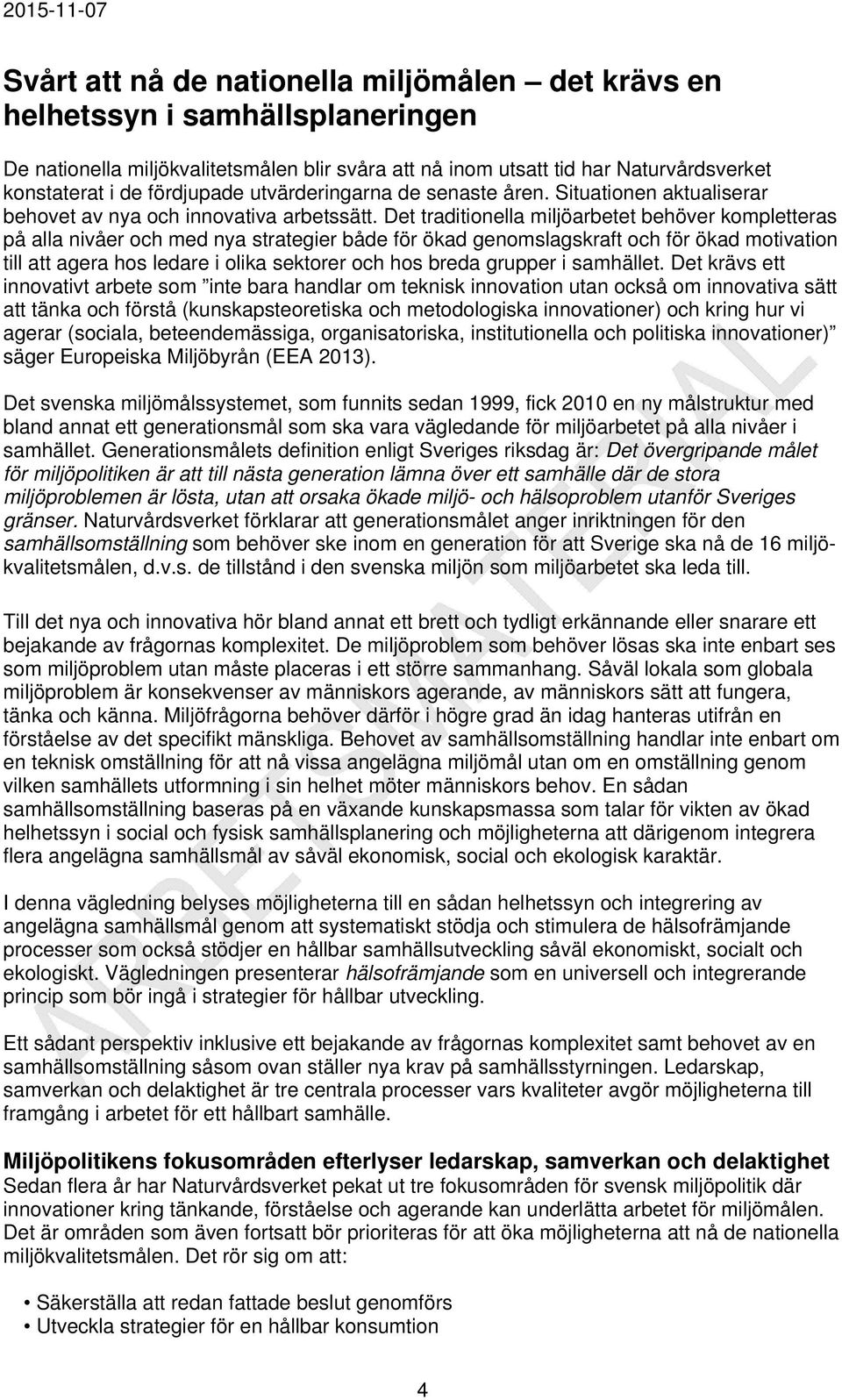 Det traditionella miljöarbetet behöver kompletteras på alla nivåer och med nya strategier både för ökad genomslagskraft och för ökad motivation till att agera hos ledare i olika sektorer och hos