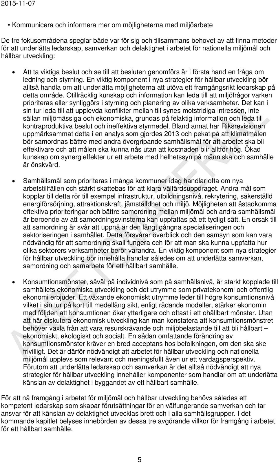 En viktig komponent i nya strategier för hållbar utveckling bör alltså handla om att underlätta möjligheterna att utöva ett framgångsrikt ledarskap på detta område.