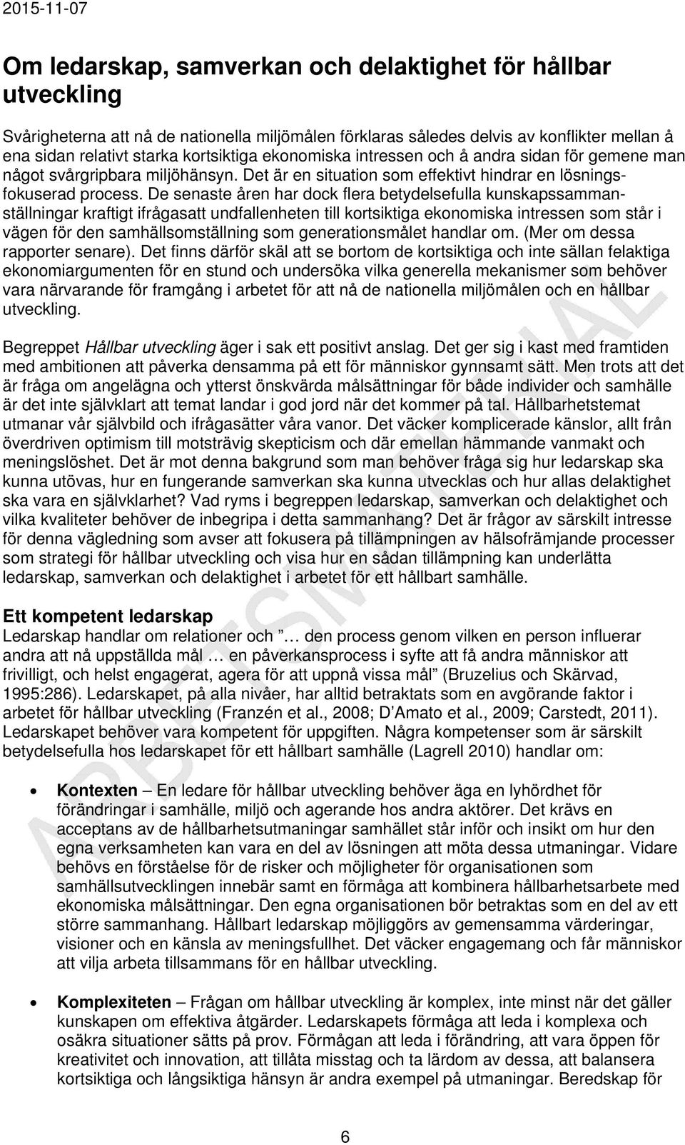 De senaste åren har dock flera betydelsefulla kunskapssammanställningar kraftigt ifrågasatt undfallenheten till kortsiktiga ekonomiska intressen som står i vägen för den samhällsomställning som
