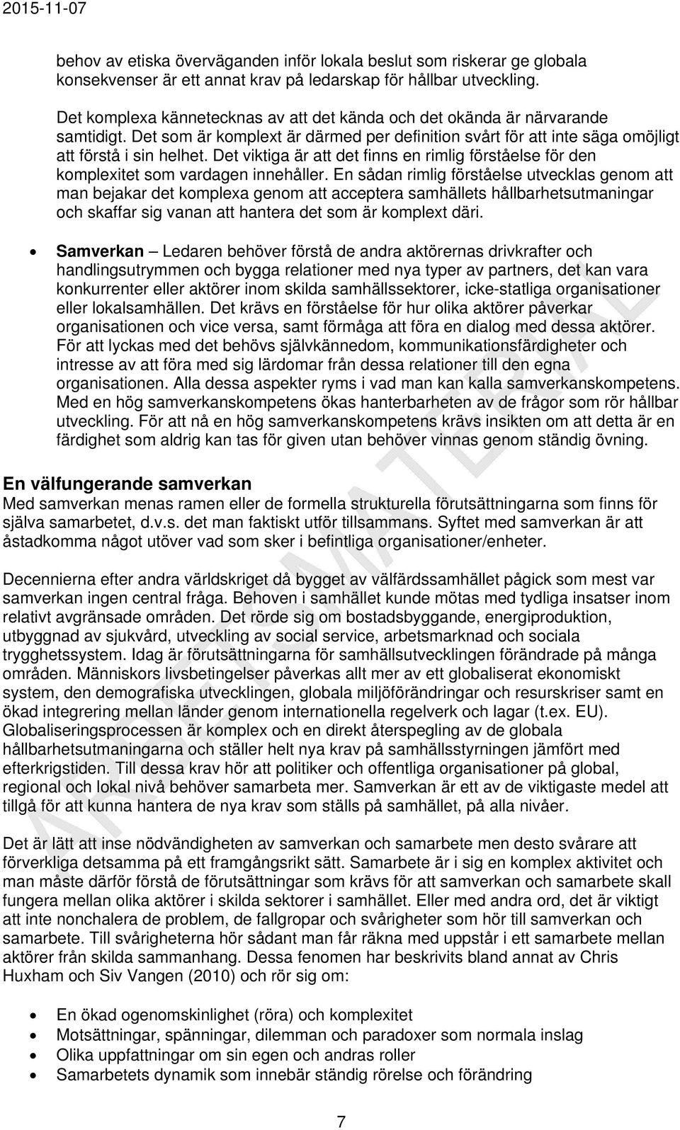 Det viktiga är att det finns en rimlig förståelse för den komplexitet som vardagen innehåller.