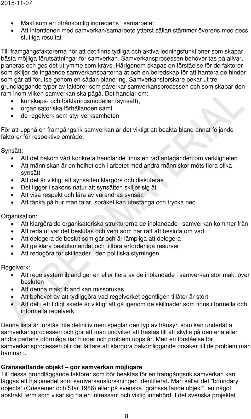 Härigenom skapas en förståelse för de faktorer som skiljer de ingående samverkansparterna åt och en beredskap för att hantera de hinder som går att förutse genom en sådan planering.