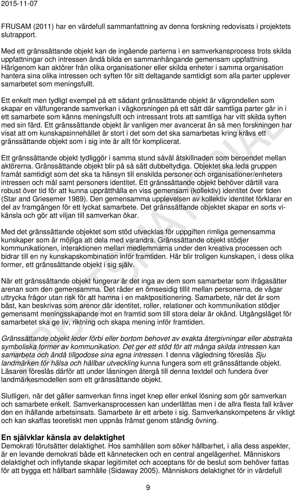 Härigenom kan aktörer från olika organisationer eller skilda enheter i samma organisation hantera sina olika intressen och syften för sitt deltagande samtidigt som alla parter upplever samarbetet som