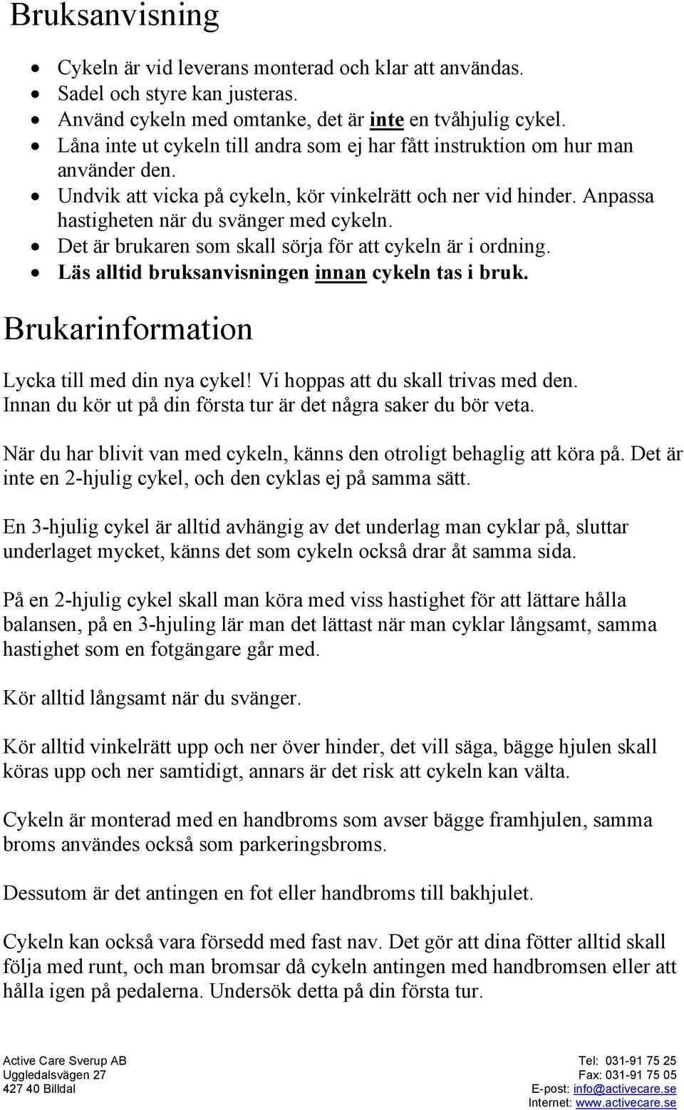 Det är brukaren som skall sörja för att cykeln är i ordning. Läs alltid bruksanvisningen innan cykeln tas i bruk. Brukarinformation Lycka till med din nya cykel! Vi hoppas att du skall trivas med den.